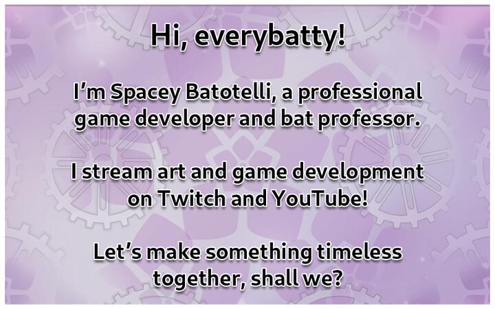 I&#39;m Spacey Batotelli! I&#39;m a gadgeteer bat with a passion for speed video games! I&#39;m also a professional game developer at GalaxyTrail, LLC.